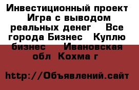 Инвестиционный проект! Игра с выводом реальных денег! - Все города Бизнес » Куплю бизнес   . Ивановская обл.,Кохма г.